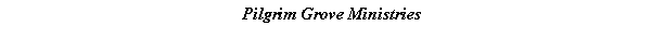 Text Box: Pilgrim Grove Ministries